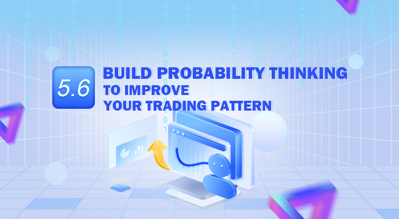 5.6 Build probability thinking to improve your trading pattern